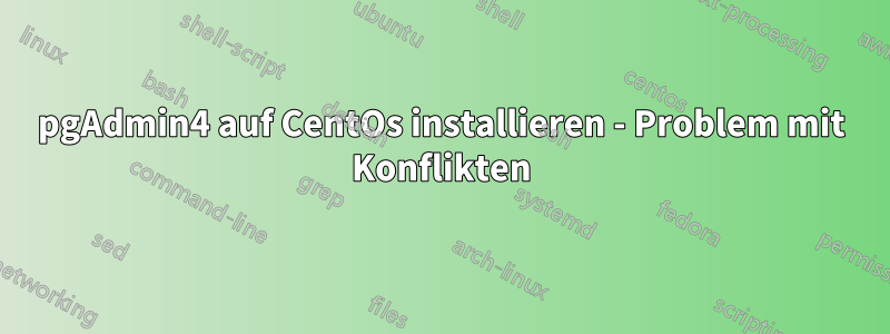 pgAdmin4 auf CentOs installieren - Problem mit Konflikten