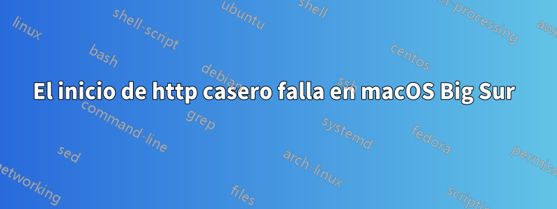 El inicio de http casero falla en macOS Big Sur 