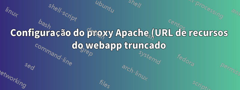 Configuração do proxy Apache (URL de recursos do webapp truncado)
