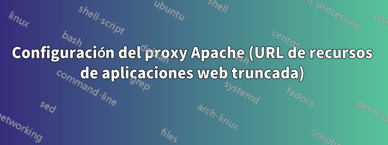 Configuración del proxy Apache (URL de recursos de aplicaciones web truncada)