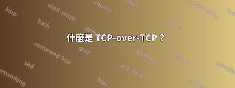 什麼是 TCP-over-TCP？