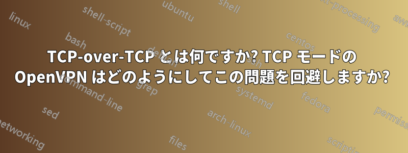 TCP-over-TCP とは何ですか? TCP モードの OpenVPN はどのようにしてこの問題を回避しますか?