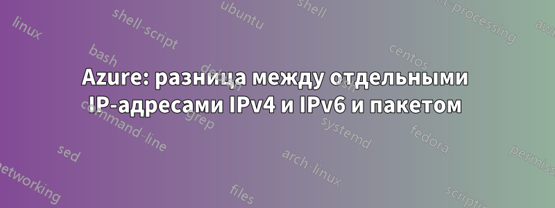 Azure: разница между отдельными IP-адресами IPv4 и IPv6 и пакетом