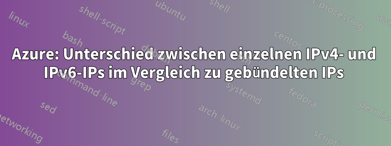 Azure: Unterschied zwischen einzelnen IPv4- und IPv6-IPs im Vergleich zu gebündelten IPs