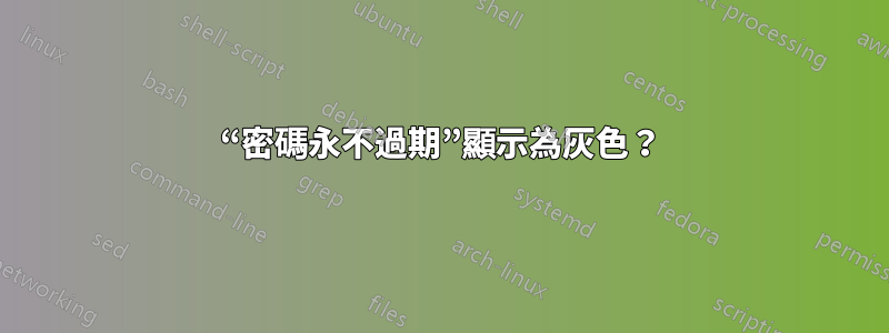 “密碼永不過期”顯示為灰色？