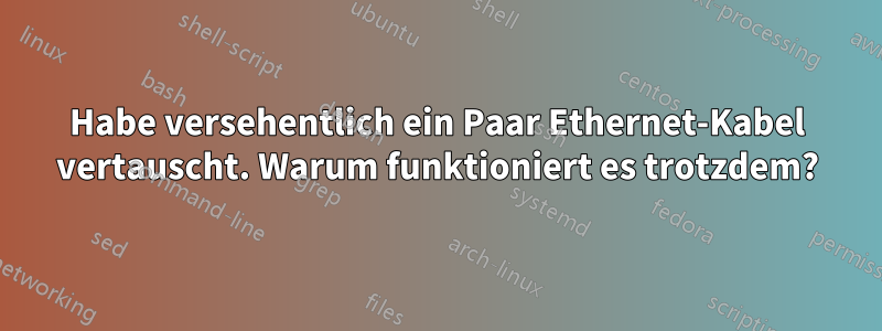 Habe versehentlich ein Paar Ethernet-Kabel vertauscht. Warum funktioniert es trotzdem?