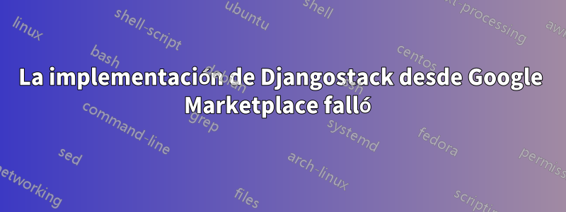 La implementación de Djangostack desde Google Marketplace falló