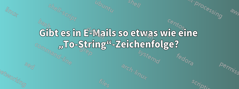 Gibt es in E-Mails so etwas wie eine „To-String“-Zeichenfolge?