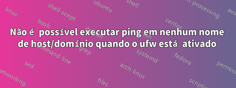 Não é possível executar ping em nenhum nome de host/domínio quando o ufw está ativado