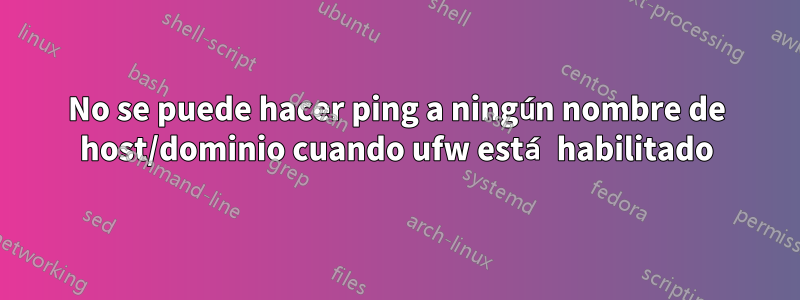 No se puede hacer ping a ningún nombre de host/dominio cuando ufw está habilitado