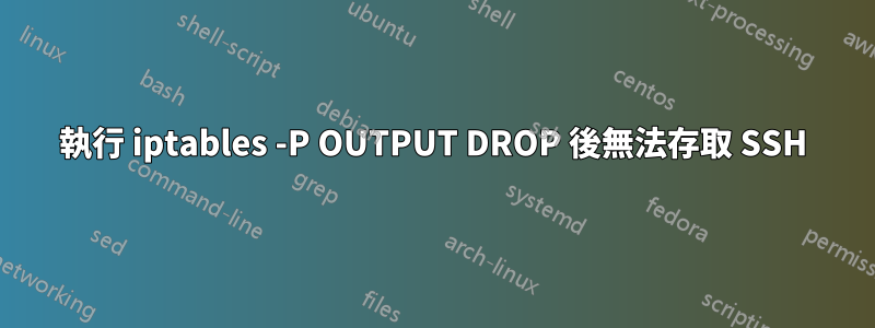 執行 iptables -P OUTPUT DROP 後無法存取 SSH