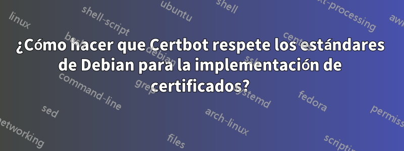 ¿Cómo hacer que Certbot respete los estándares de Debian para la implementación de certificados?