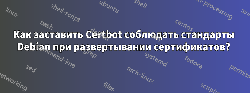 Как заставить Certbot соблюдать стандарты Debian при развертывании сертификатов?