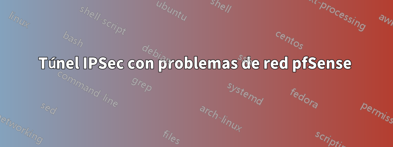 Túnel IPSec con problemas de red pfSense