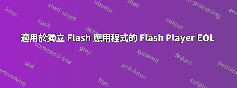 適用於獨立 Flash 應用程式的 Flash Player EOL