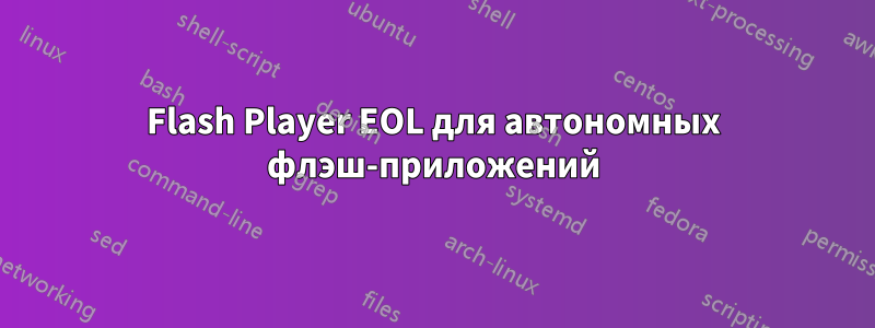 Flash Player EOL для автономных флэш-приложений