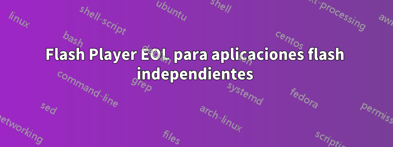 Flash Player EOL para aplicaciones flash independientes