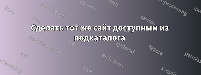 Сделать тот же сайт доступным из подкаталога