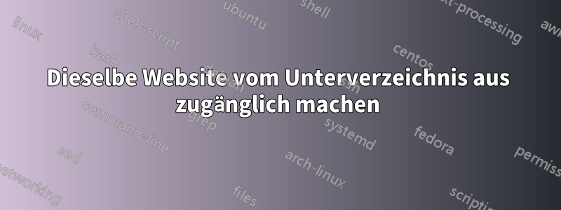 Dieselbe Website vom Unterverzeichnis aus zugänglich machen