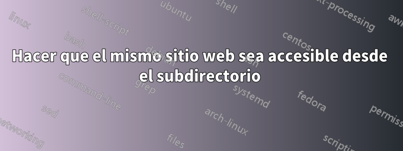 Hacer que el mismo sitio web sea accesible desde el subdirectorio