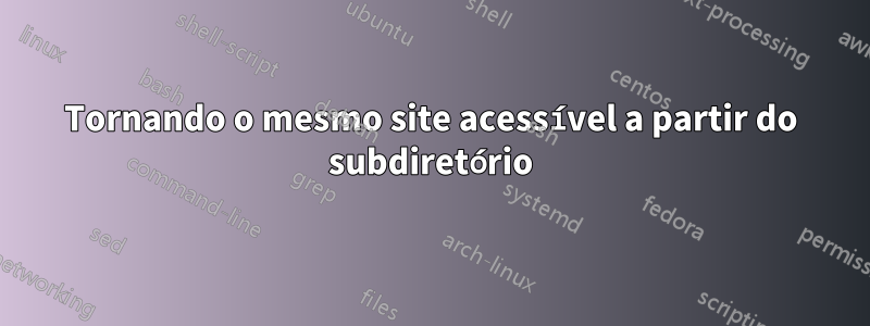 Tornando o mesmo site acessível a partir do subdiretório