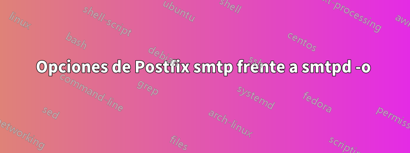 Opciones de Postfix smtp frente a smtpd -o