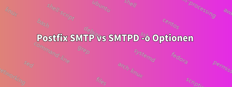 Postfix SMTP vs SMTPD -o Optionen