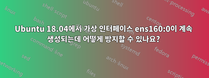 Ubuntu 18.04에서 가상 인터페이스 ens160:0이 계속 생성되는데 어떻게 방지할 수 있나요?