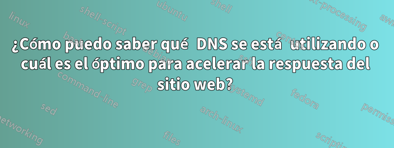 ¿Cómo puedo saber qué DNS se está utilizando o cuál es el óptimo para acelerar la respuesta del sitio web?