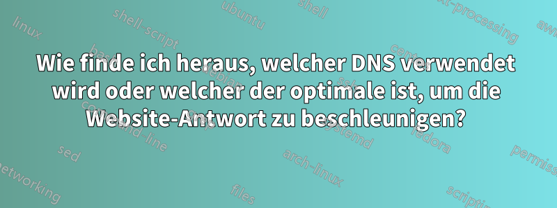 Wie finde ich heraus, welcher DNS verwendet wird oder welcher der optimale ist, um die Website-Antwort zu beschleunigen?