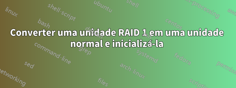 Converter uma unidade RAID 1 em uma unidade normal e inicializá-la