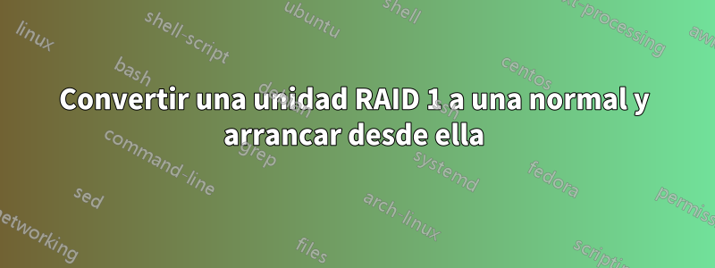 Convertir una unidad RAID 1 a una normal y arrancar desde ella