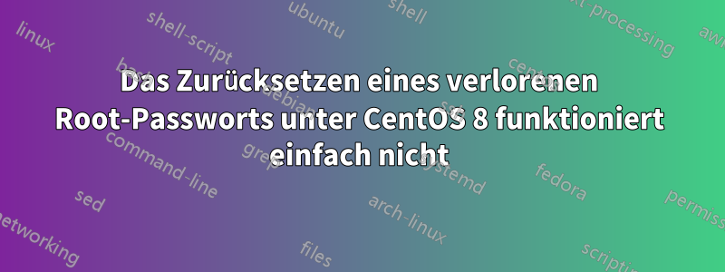 Das Zurücksetzen eines verlorenen Root-Passworts unter CentOS 8 funktioniert einfach nicht