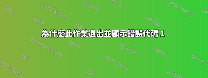 為什麼此作業退出並顯示錯誤代碼 1