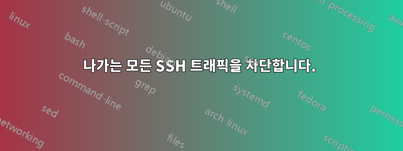 나가는 모든 SSH 트래픽을 차단합니다.