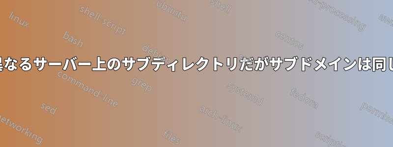 異なるサーバー上のサブディレクトリだがサブドメインは同じ