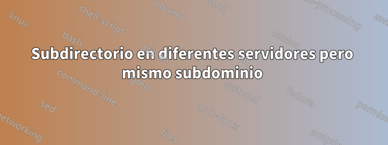 Subdirectorio en diferentes servidores pero mismo subdominio