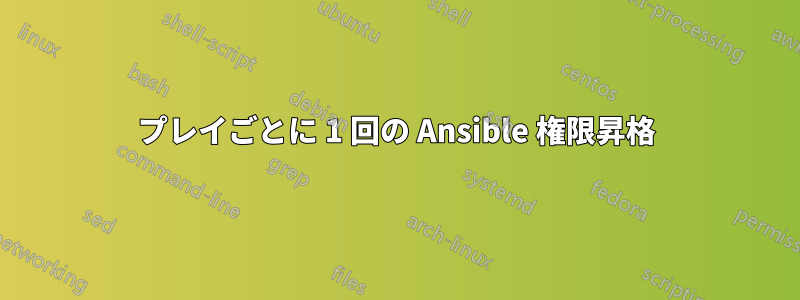 プレイごとに 1 回の Ansible 権限昇格