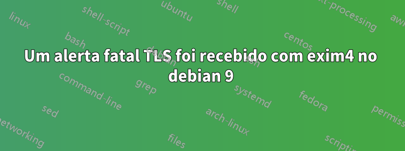 Um alerta fatal TLS foi recebido com exim4 no debian 9