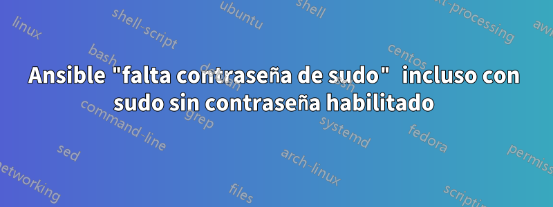 Ansible "falta contraseña de sudo" incluso con sudo sin contraseña habilitado