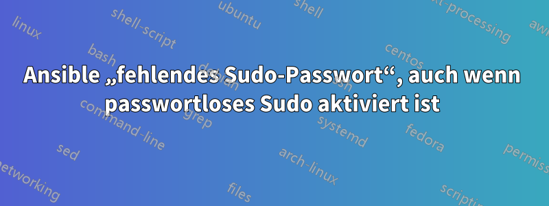 Ansible „fehlendes Sudo-Passwort“, auch wenn passwortloses Sudo aktiviert ist