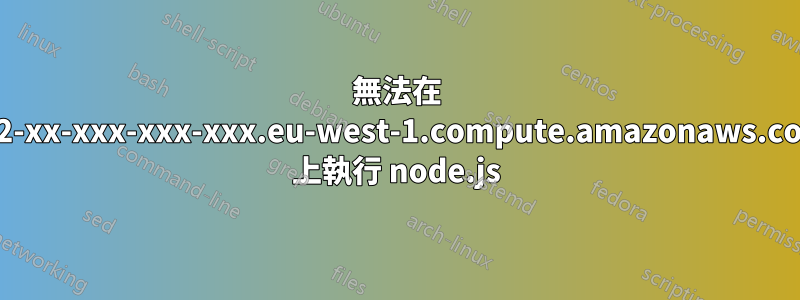 無法在 ec2-xx-xxx-xxx-xxx.eu-west-1.compute.amazonaws.com 上執行 node.js