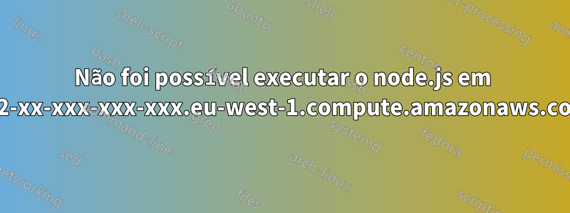 Não foi possível executar o node.js em ec2-xx-xxx-xxx-xxx.eu-west-1.compute.amazonaws.com