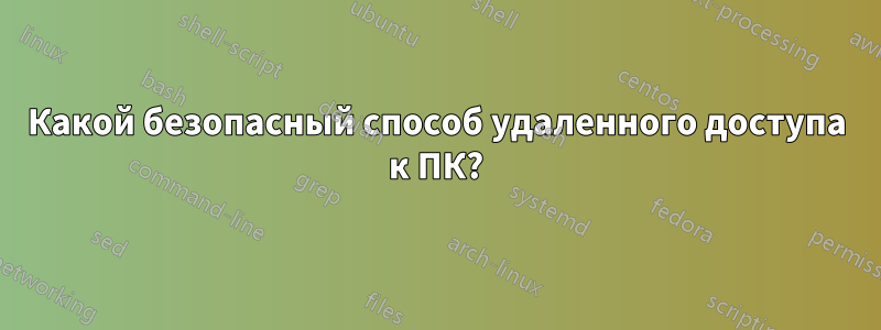 Какой безопасный способ удаленного доступа к ПК?