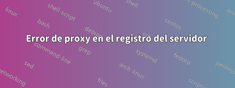 Error de proxy en el registro del servidor