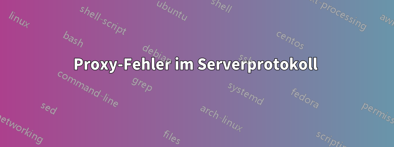 Proxy-Fehler im Serverprotokoll