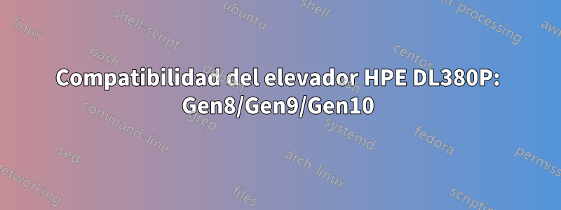 Compatibilidad del elevador HPE DL380P: Gen8/Gen9/Gen10