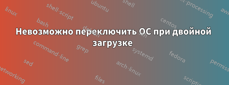 Невозможно переключить ОС при двойной загрузке 