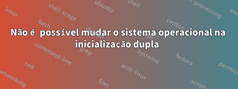 Não é possível mudar o sistema operacional na inicialização dupla 