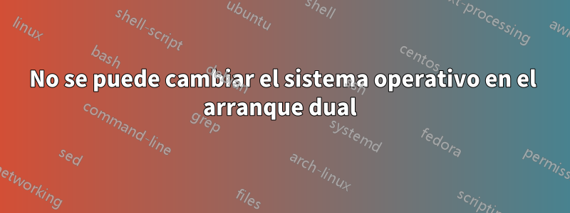 No se puede cambiar el sistema operativo en el arranque dual 